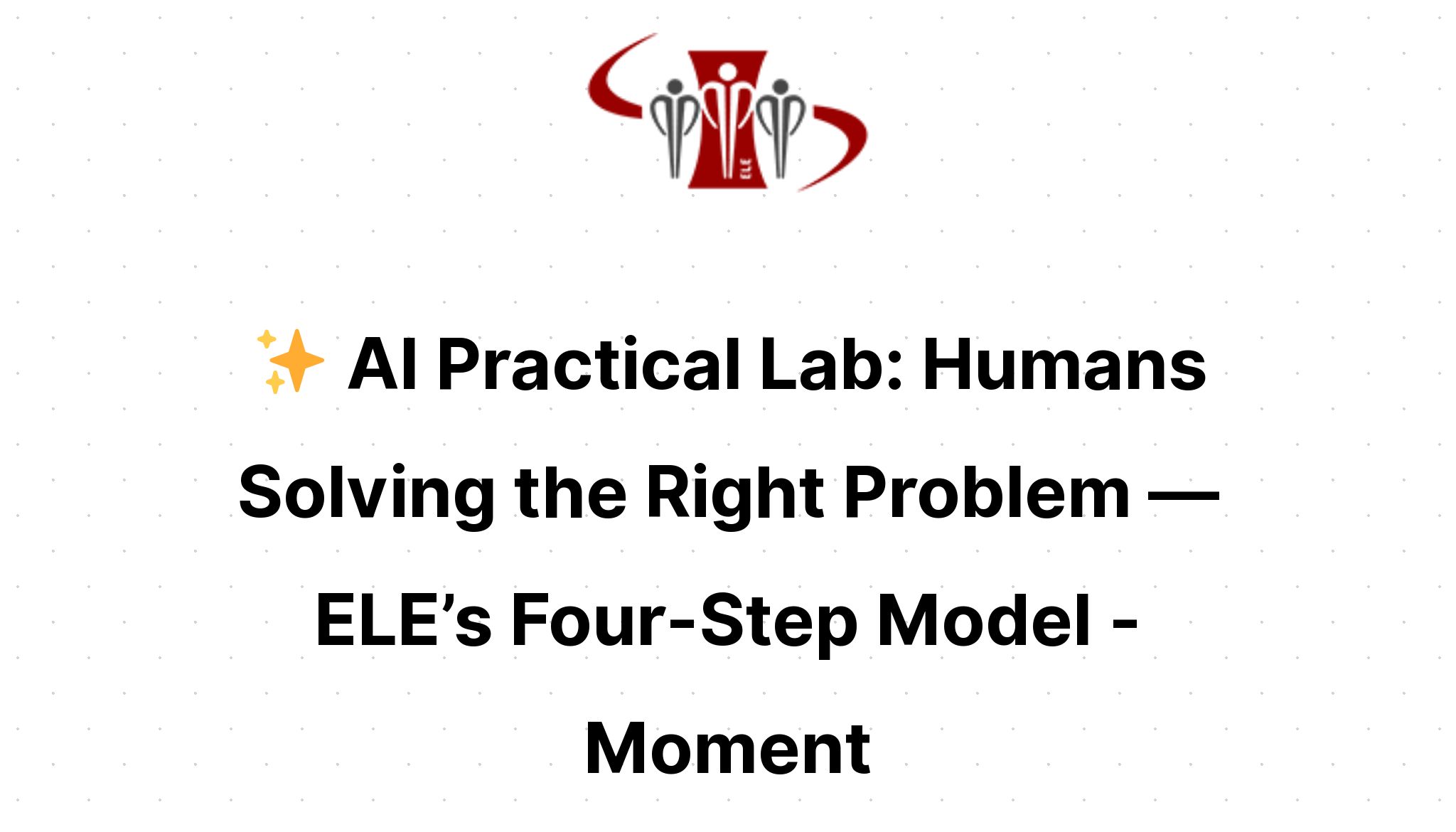Ele Model Moment: AI Practical Lab: Humans Solving the Right Problem — ELE’s Four ...