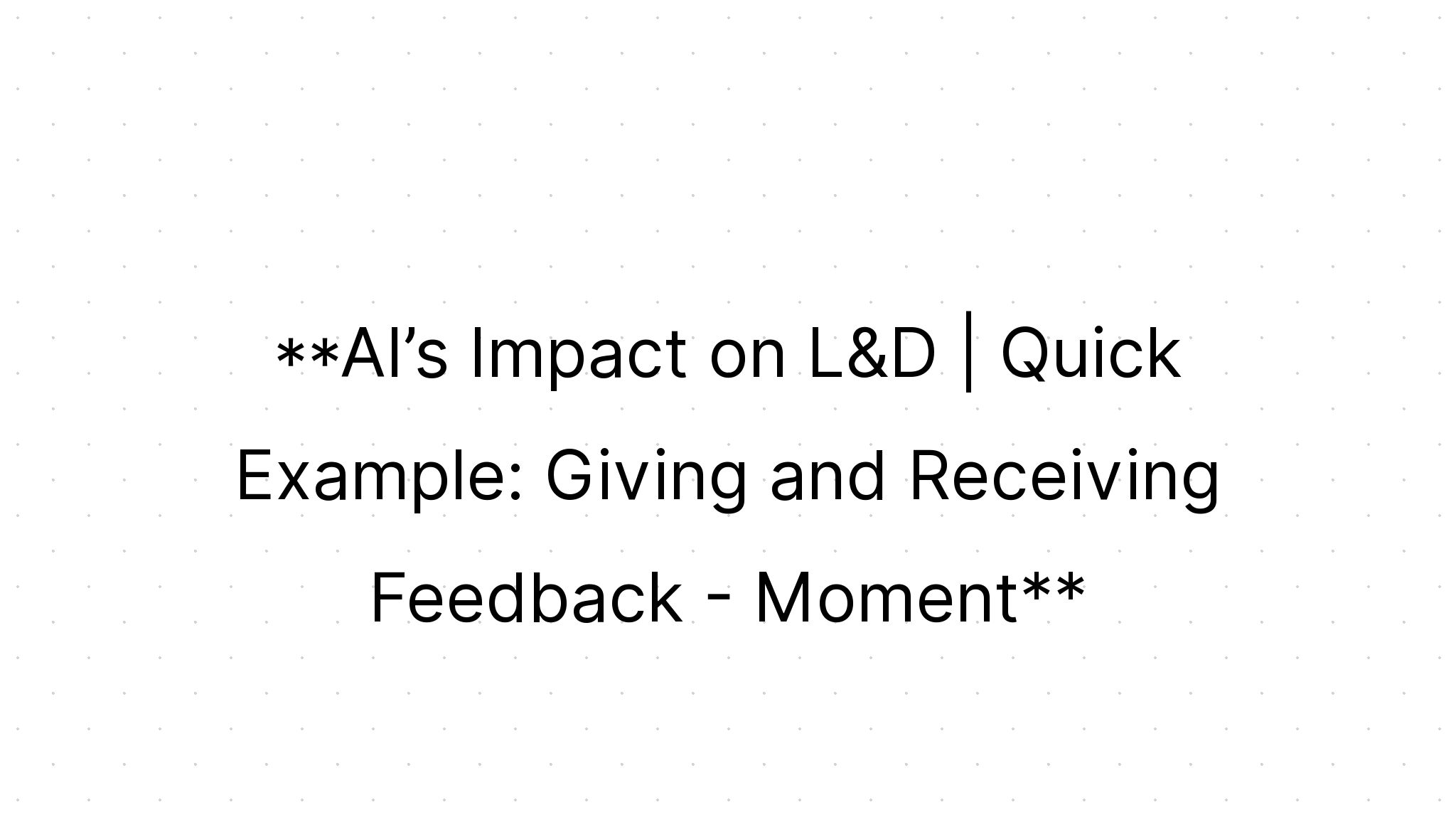 Moment: AI’s Impact on L&D | Quick Example: Giving and Receiving ...