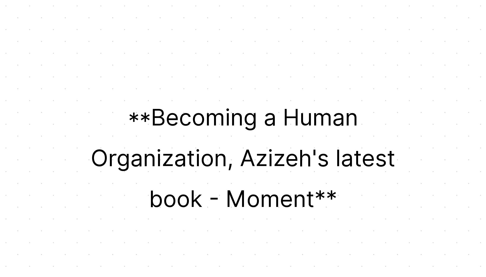 Becoming a Human Organization, Azizeh's latest book | ELE Moments