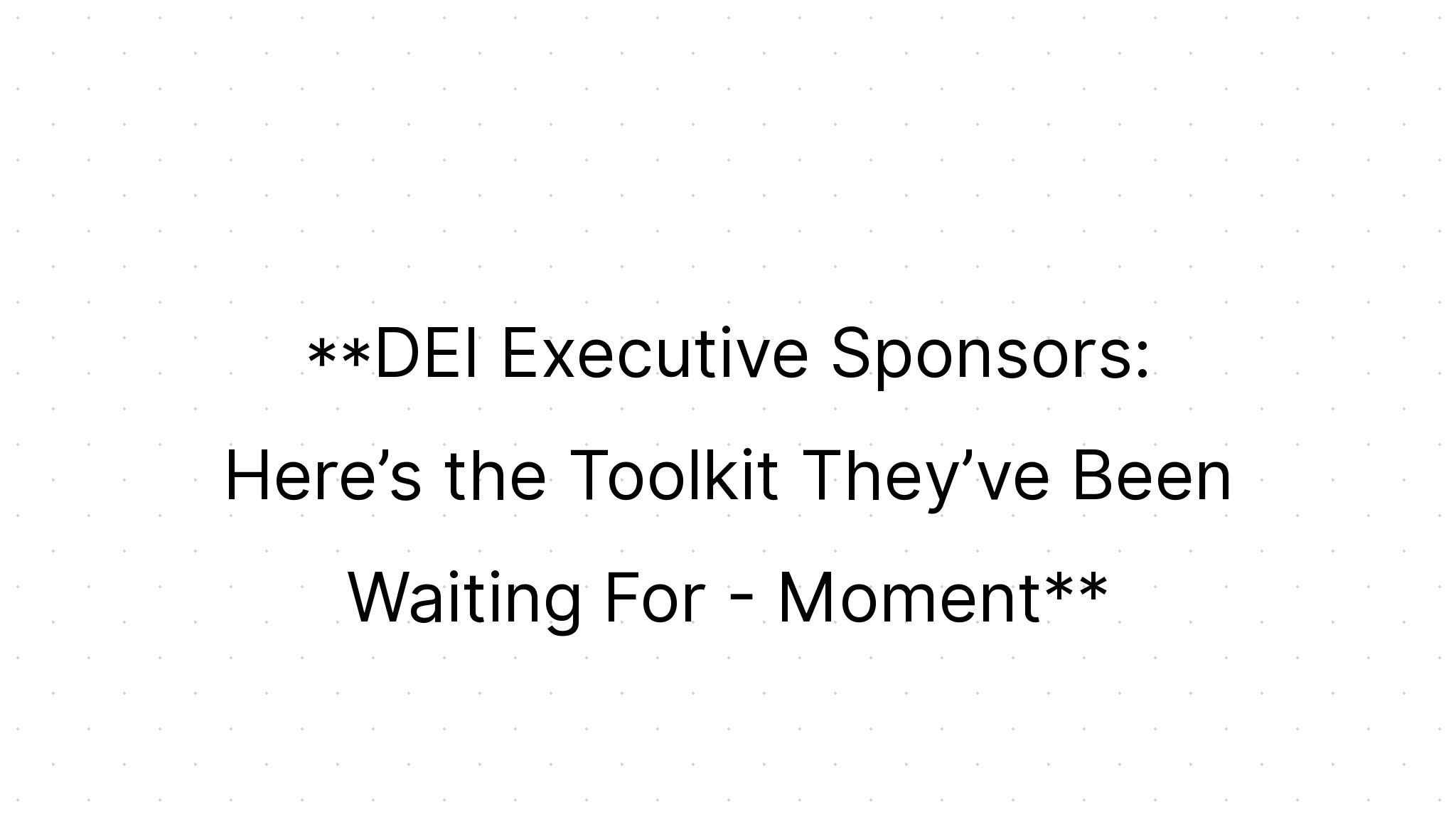 DEI Executive Sponsors: Here’s the Toolkit They’ve Been Waiting For ...