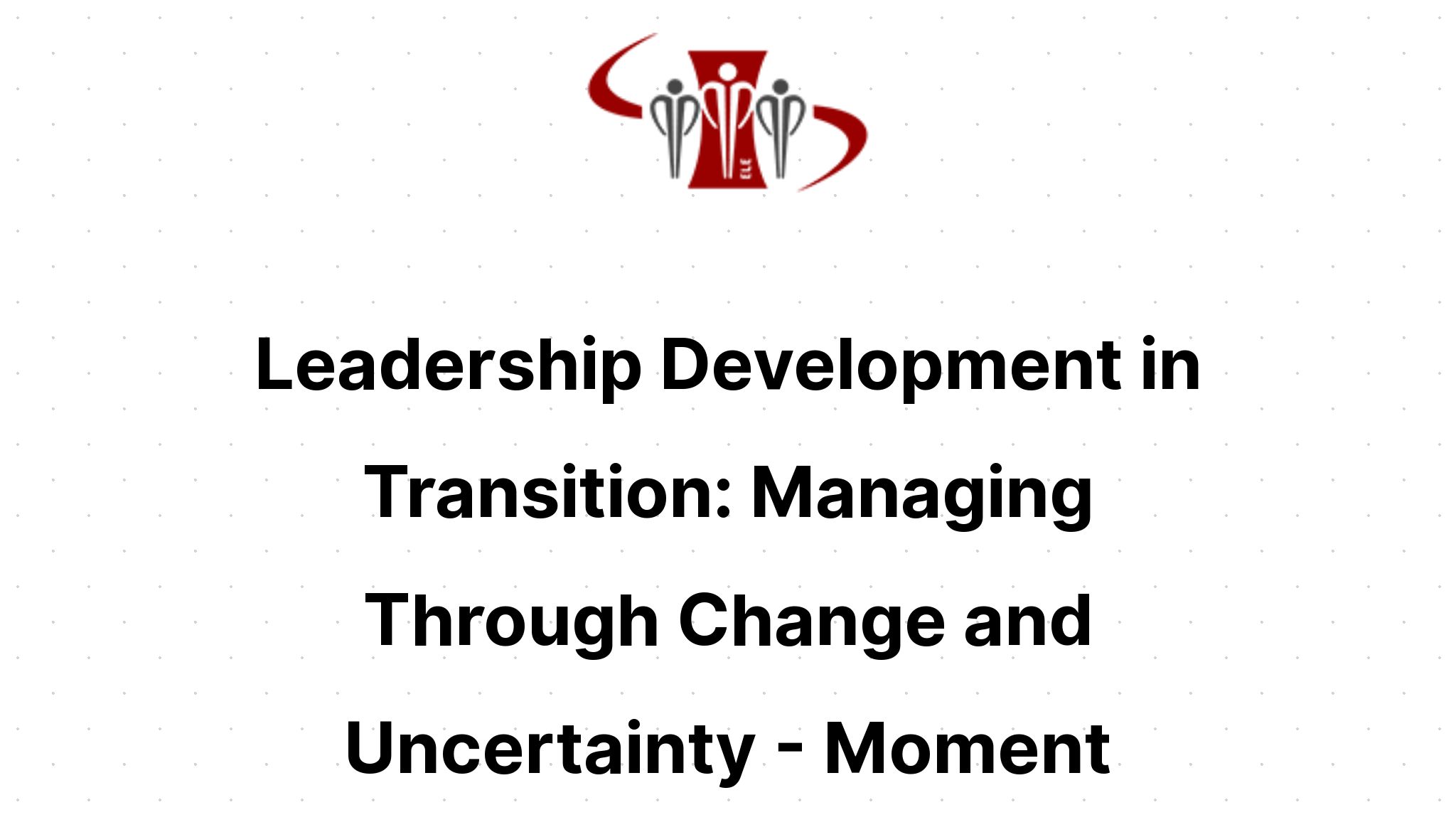 Moment: Leadership Development in Transition: Managing Through Change ...